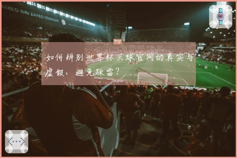 如何辨别世界杯买球官网的真实与虚假，避免踩雷？